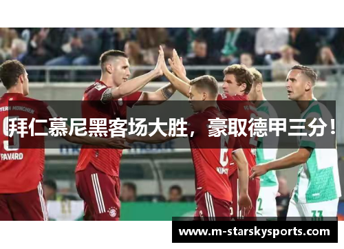 拜仁慕尼黑客场大胜，豪取德甲三分！